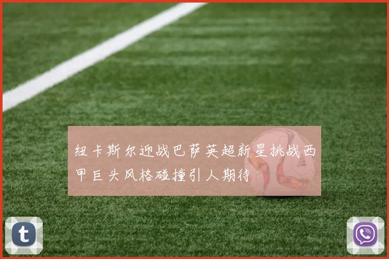 纽卡斯尔迎战巴萨英超新星挑战西甲巨头风格碰撞引人期待